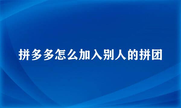 拼多多怎么加入别人的拼团