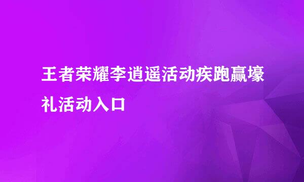 王者荣耀李逍遥活动疾跑赢壕礼活动入口