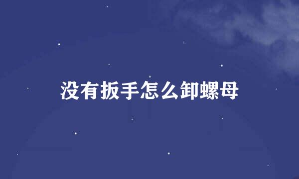 没有扳手怎么卸螺母