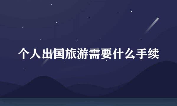个人出国旅游需要什么手续