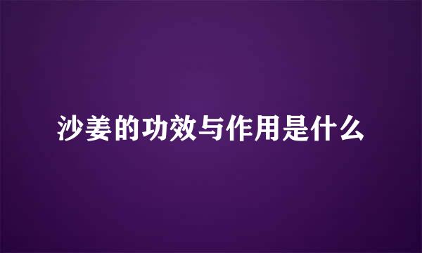 沙姜的功效与作用是什么