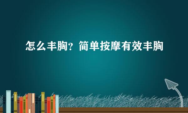 怎么丰胸?简单按摩有效丰胸
