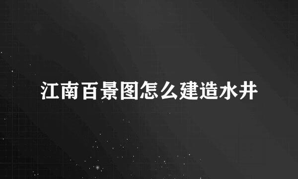 江南百景图怎么建造水井
