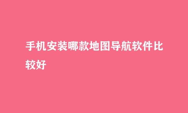 手机安装哪款地图导航软件比较好