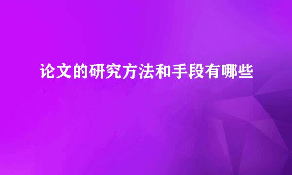 论文的研究方法和手段有哪些