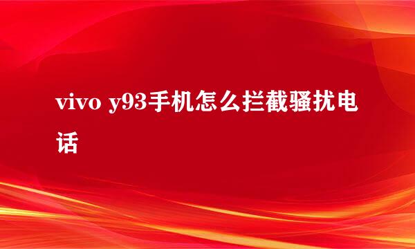 vivo y93手机怎么拦截骚扰电话