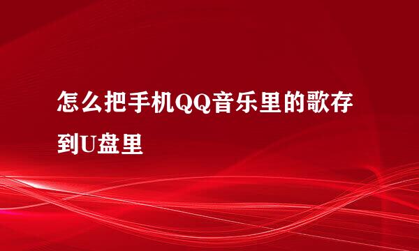 怎么把手机QQ音乐里的歌存到U盘里