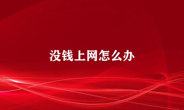 没钱上网怎么办