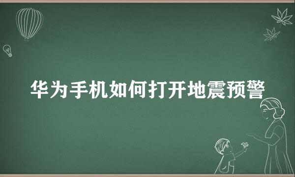 华为手机如何打开地震预警