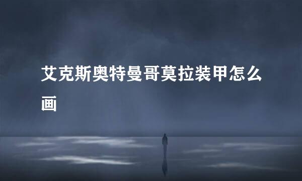 艾克斯奥特曼哥莫拉装甲怎么画