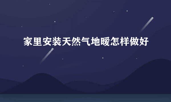 家里安装天然气地暧怎样做好