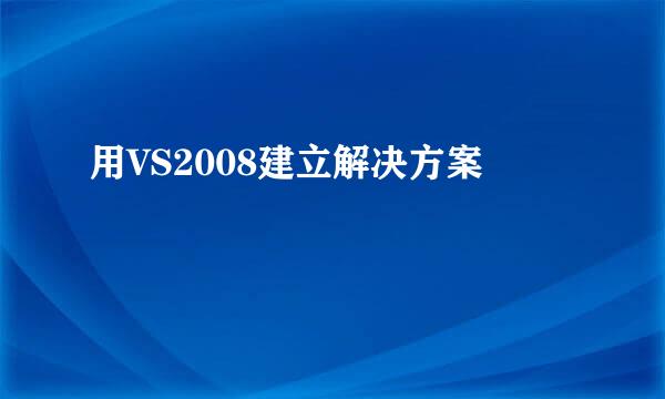用VS2008建立解决方案