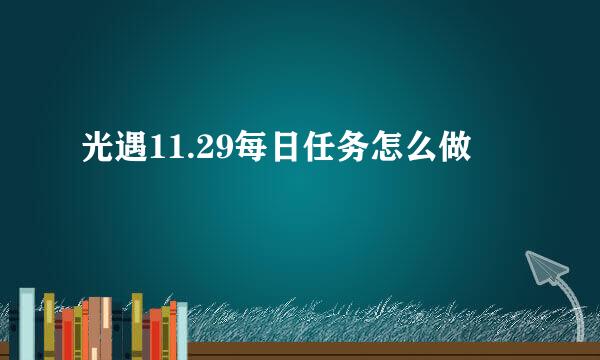 光遇11.29每日任务怎么做