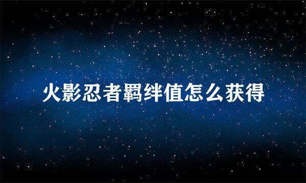 火影忍者羁绊值怎么获得