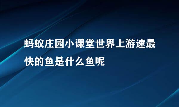 蚂蚁庄园小课堂世界上游速最快的鱼是什么鱼呢