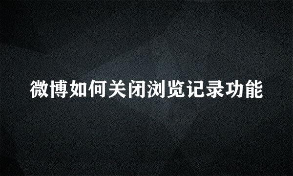微博如何关闭浏览记录功能