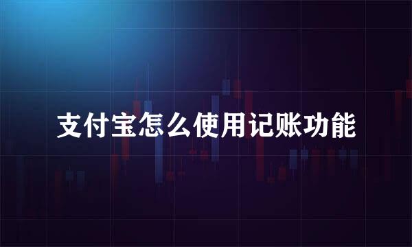 支付宝怎么使用记账功能