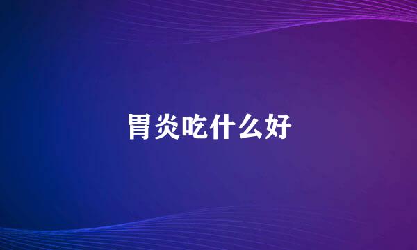 胃炎吃什么好