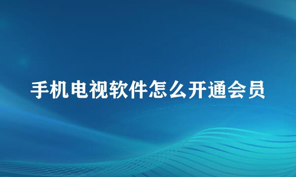 手机电视软件怎么开通会员