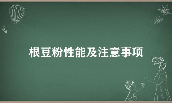 根豆粉性能及注意事项