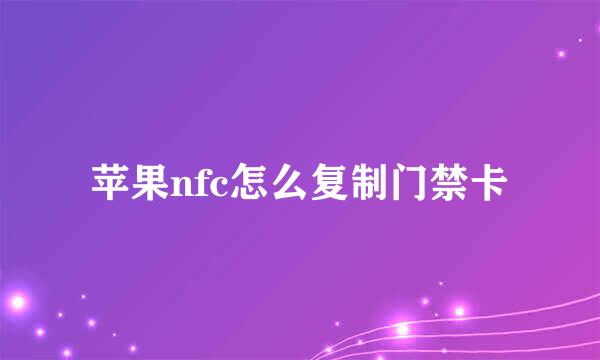 苹果nfc怎么复制门禁卡