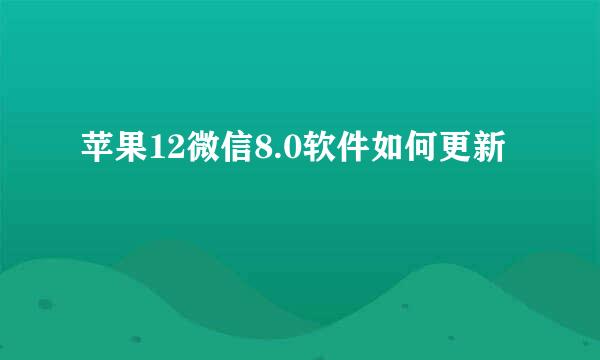 苹果12微信8.0软件如何更新