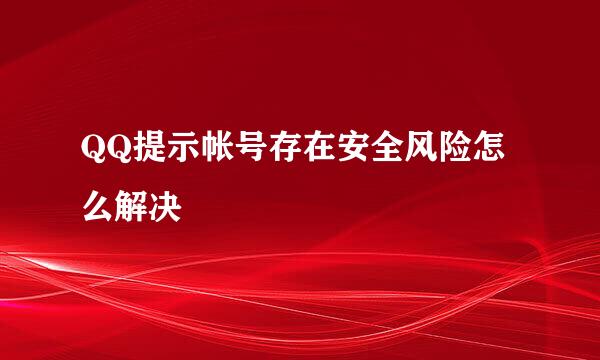 QQ提示帐号存在安全风险怎么解决