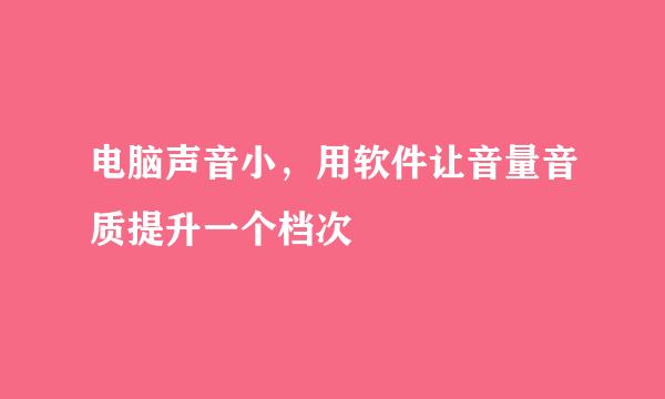 电脑声音小，用软件让音量音质提升一个档次