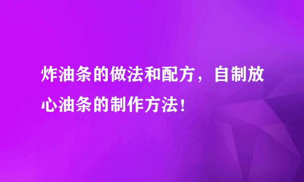 炸油条的做法和配方,自制放心油条的制作方法!