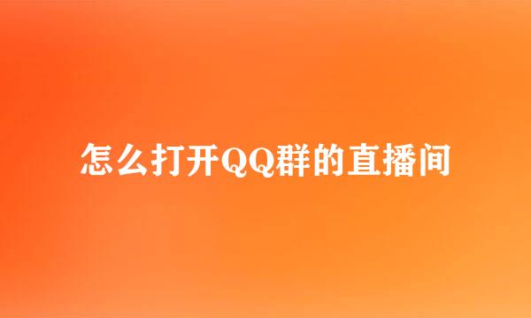 怎么打开QQ群的直播间