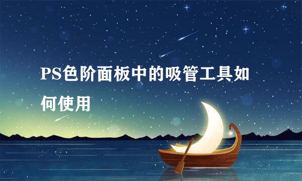 PS色阶面板中的吸管工具如何使用