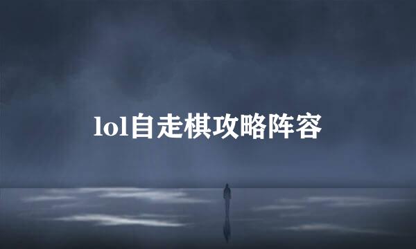 lol自走棋攻略阵容