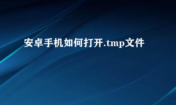 安卓手机如何打开.tmp文件