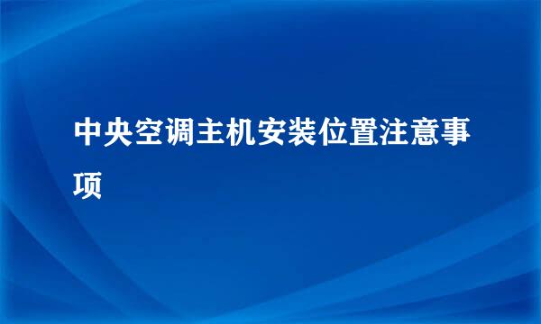 中央空调主机安装位置注意事项