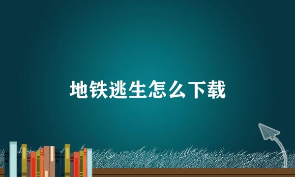 地铁逃生怎么下载