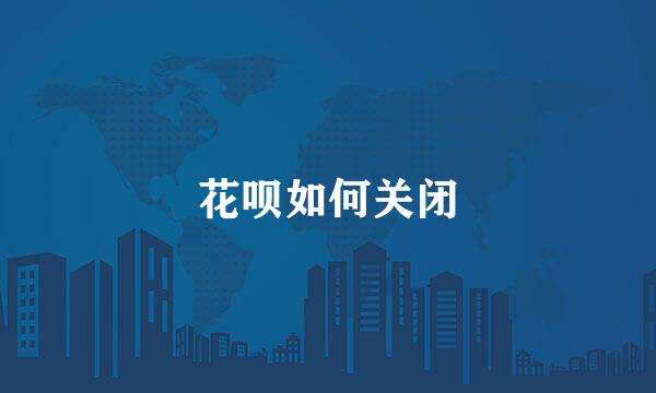 花呗如何关闭