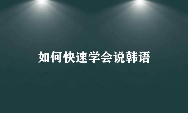 如何快速学会说韩语