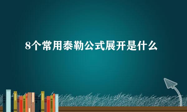 8个常用泰勒公式展开是什么