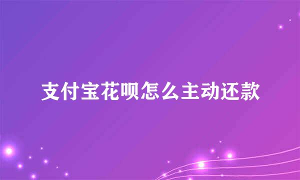 支付宝花呗怎么主动还款