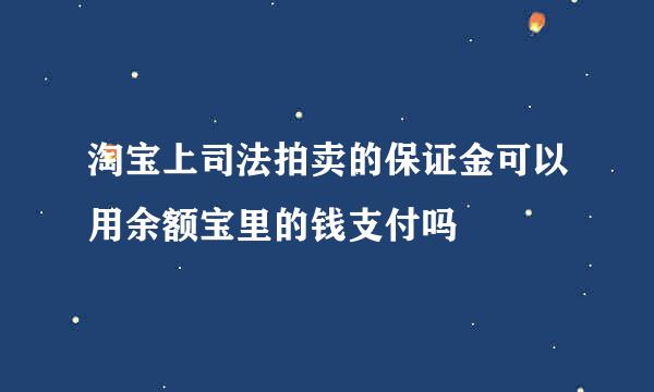 淘宝上司法拍卖的保证金可以用余额宝里的钱支付吗