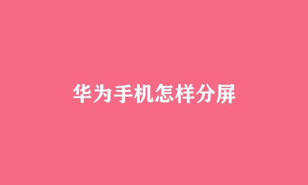华为手机怎样分屏