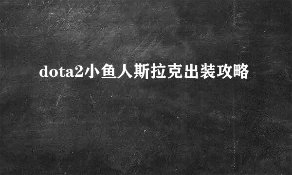 dota2小鱼人斯拉克出装攻略