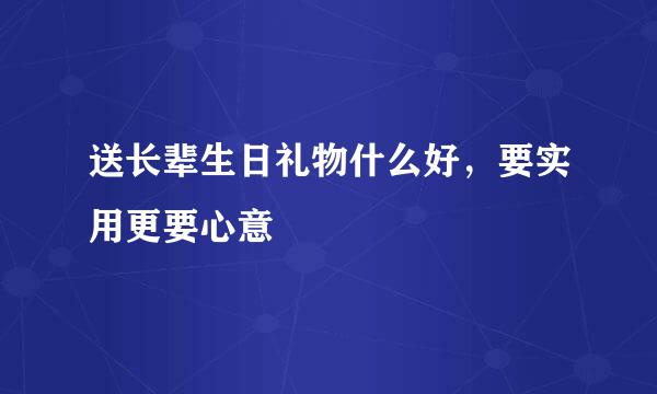 送长辈生日礼物什么好，要实用更要心意