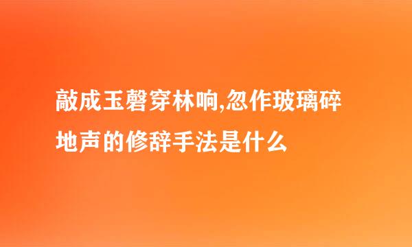 敲成玉磬穿林响,忽作玻璃碎地声的修辞手法是什么