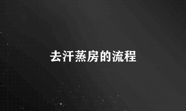 去汗蒸房的流程