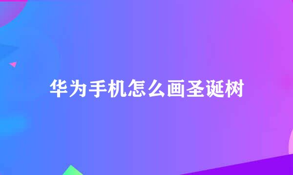 华为手机怎么画圣诞树