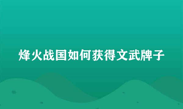 烽火战国如何获得文武牌子