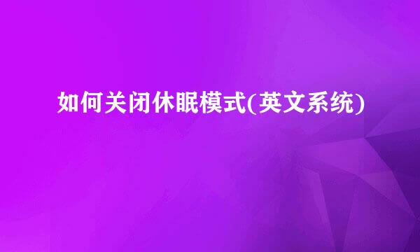 如何关闭休眠模式(英文系统)