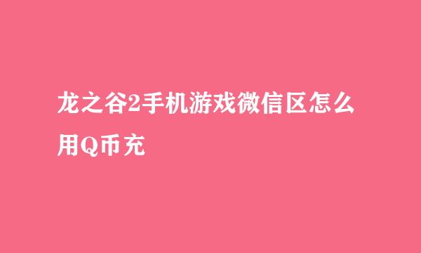 龙之谷2手机游戏微信区怎么用Q币充