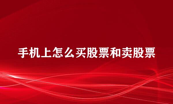 手机上怎么买股票和卖股票